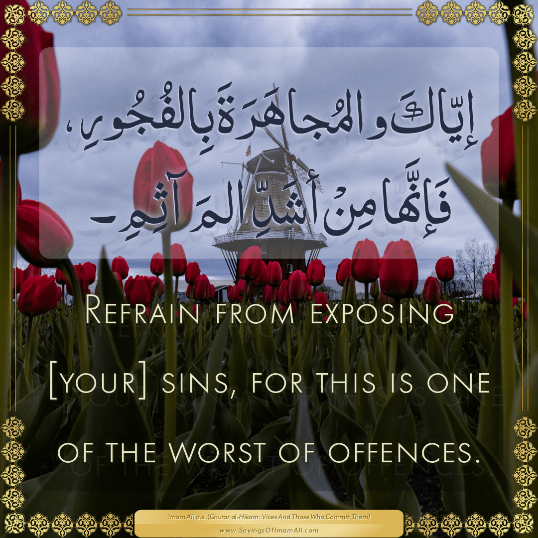 Refrain from exposing [your] sins, for this is one of the worst of...